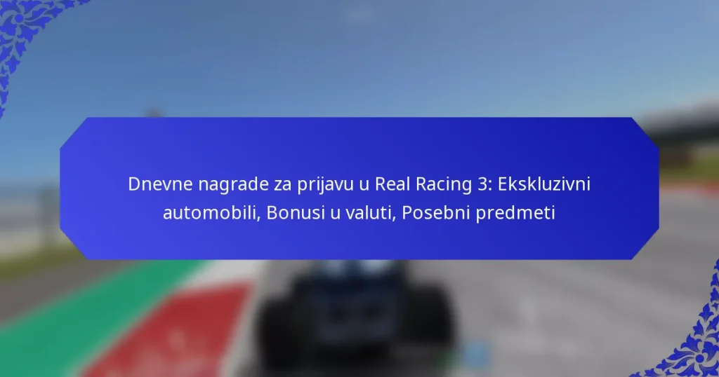 Dnevne nagrade za prijavu u Real Racing 3: Ekskluzivni automobili, Bonusi u valuti, Posebni predmeti