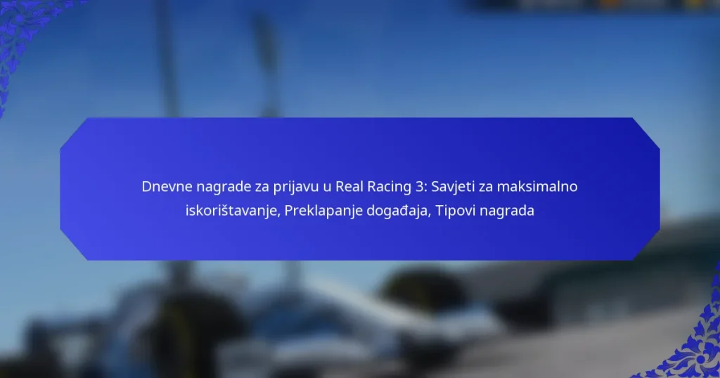 Dnevne nagrade za prijavu u Real Racing 3: Savjeti za maksimalno iskorištavanje, Preklapanje događaja, Tipovi nagrada