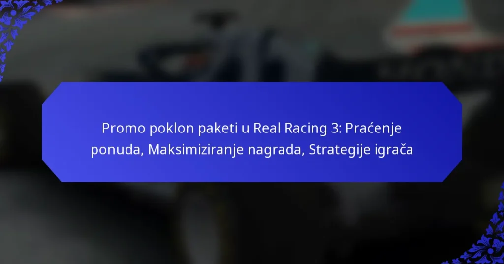 Promo poklon paketi u Real Racing 3: Praćenje ponuda, Maksimiziranje nagrada, Strategije igrača