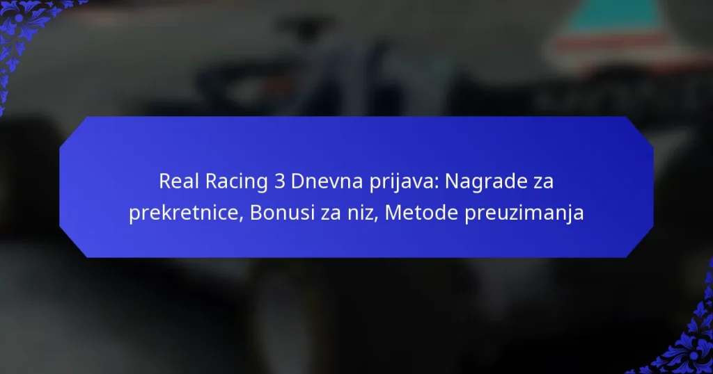 Real Racing 3 Dnevna prijava: Nagrade za prekretnice, Bonusi za niz, Metode preuzimanja