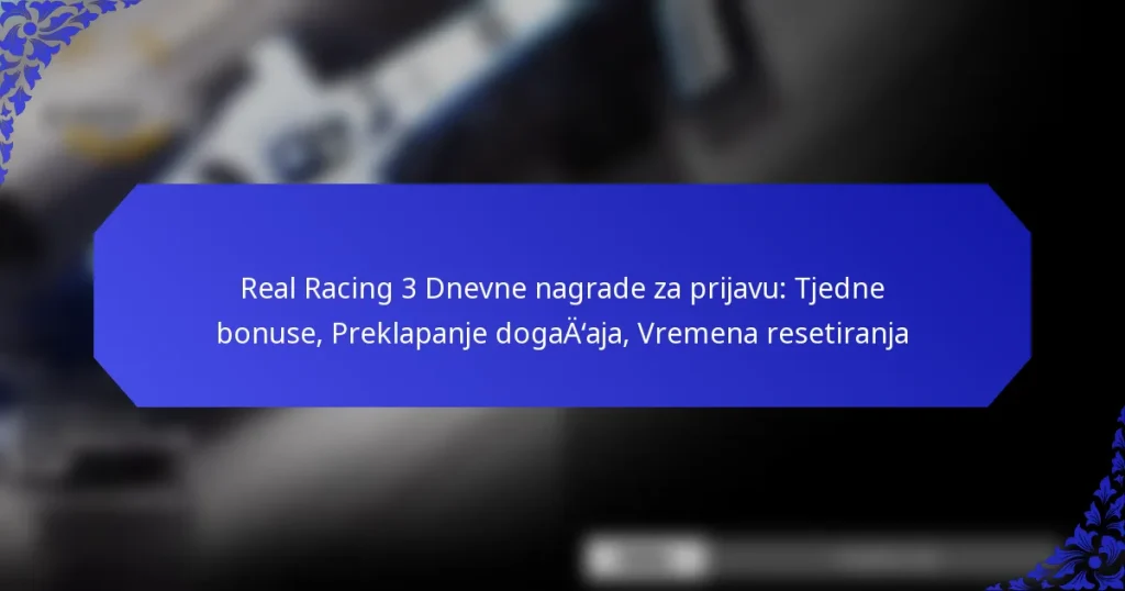 Real Racing 3 Dnevne nagrade za prijavu: Tjedne bonuse, Preklapanje događaja, Vremena resetiranja