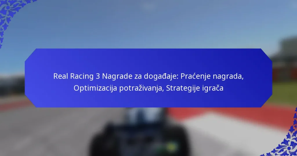 Real Racing 3 Nagrade za događaje: Praćenje nagrada, Optimizacija potraživanja, Strategije igrača