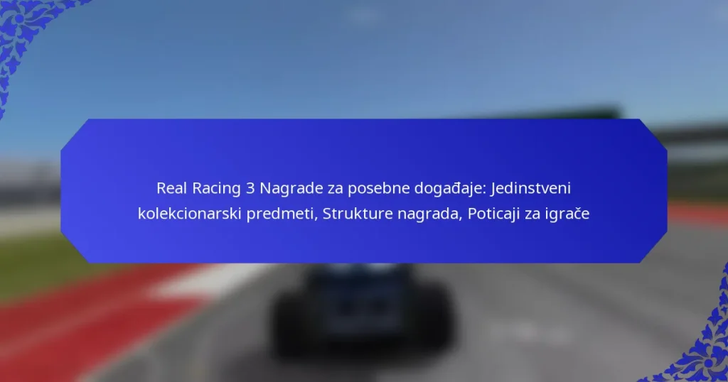 Real Racing 3 Nagrade za posebne događaje: Jedinstveni kolekcionarski predmeti, Strukture nagrada, Poticaji za igrače
