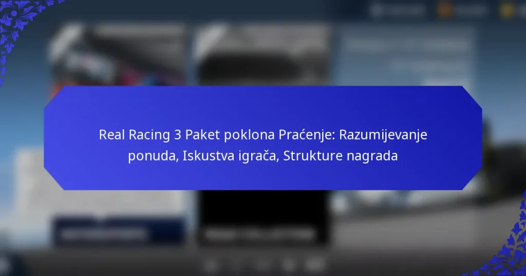 Real Racing 3 Paket poklona Praćenje: Razumijevanje ponuda, Iskustva igrača, Strukture nagrada