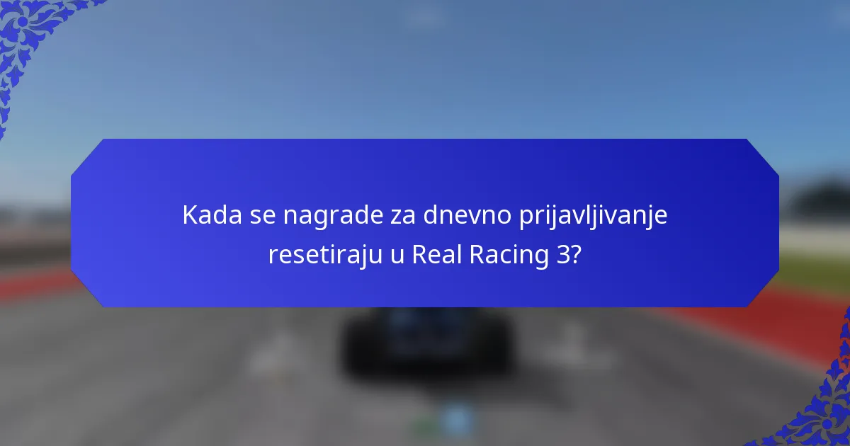 Kada se nagrade za dnevno prijavljivanje resetiraju u Real Racing 3?