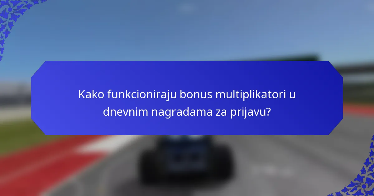 Kako funkcioniraju bonus multiplikatori u dnevnim nagradama za prijavu?