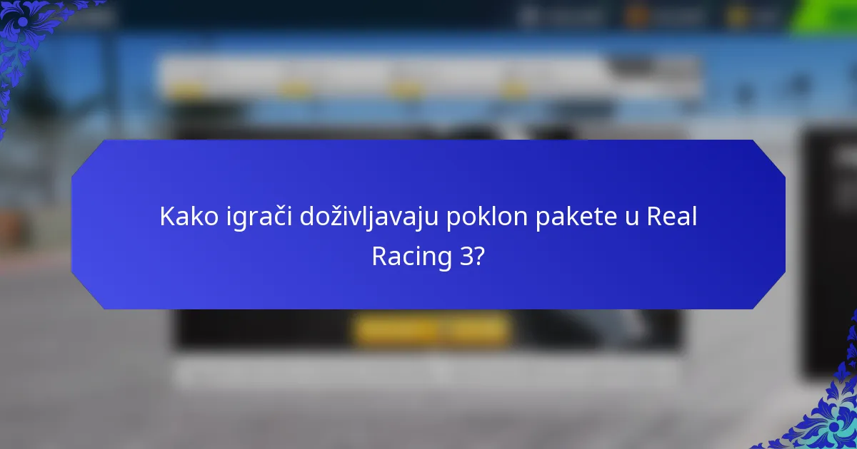 Kako igrači doživljavaju poklon pakete u Real Racing 3?
