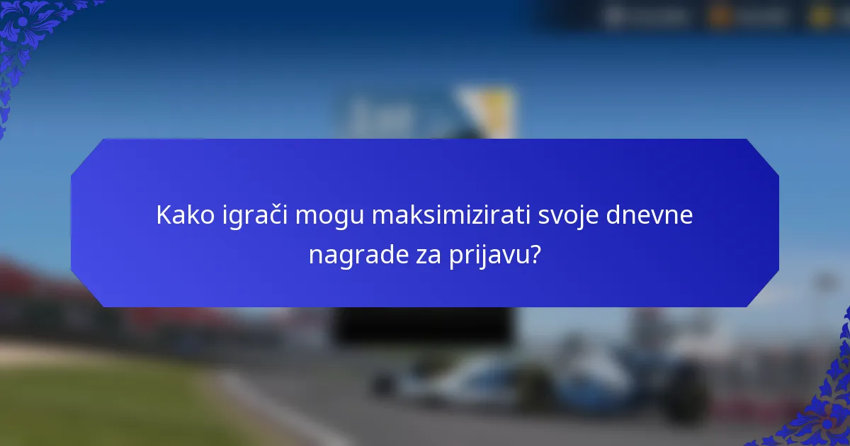 Kako igrači mogu maksimizirati svoje dnevne nagrade za prijavu?