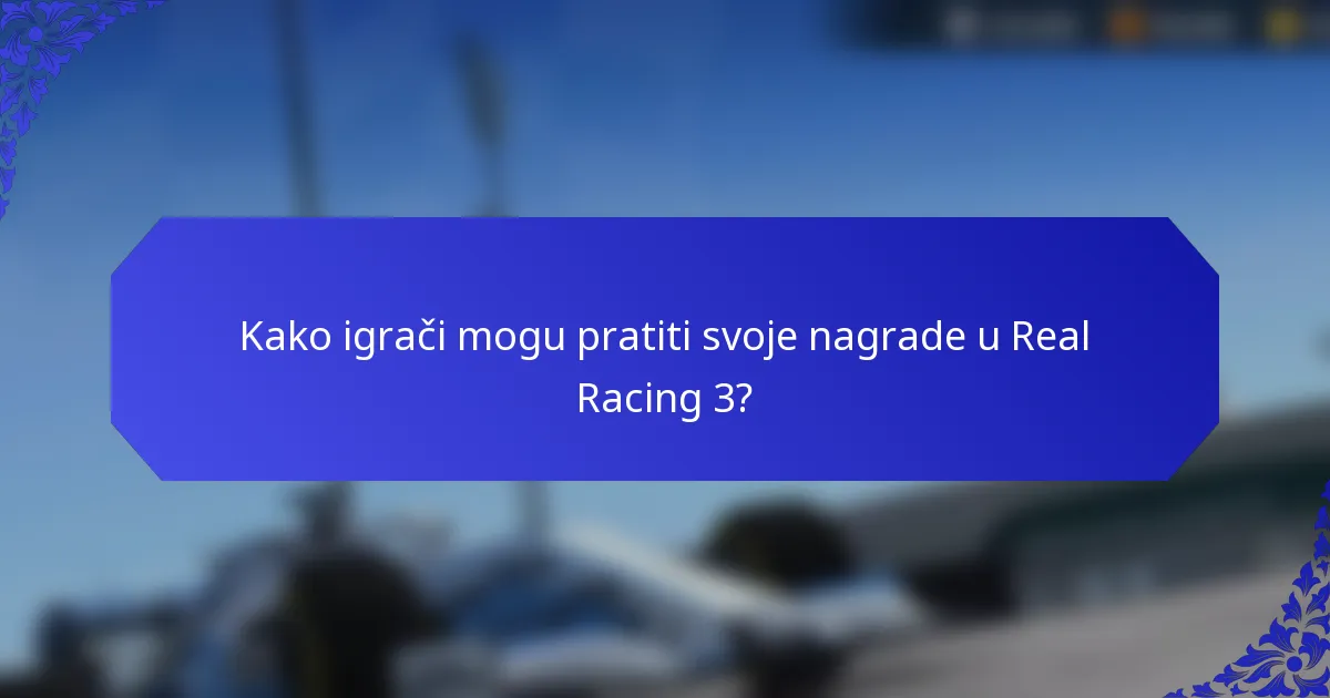 Kako igrači mogu pratiti svoje nagrade u Real Racing 3?
