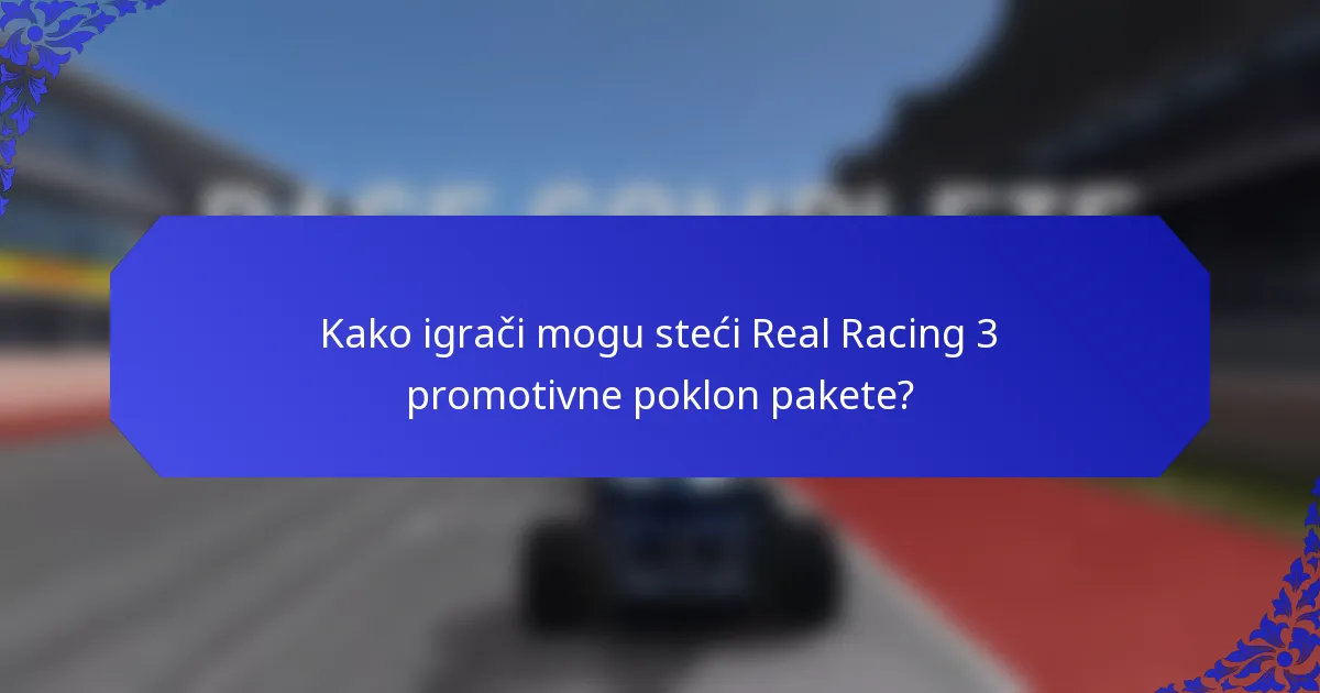 Kako igrači mogu steći Real Racing 3 promotivne poklon pakete?
