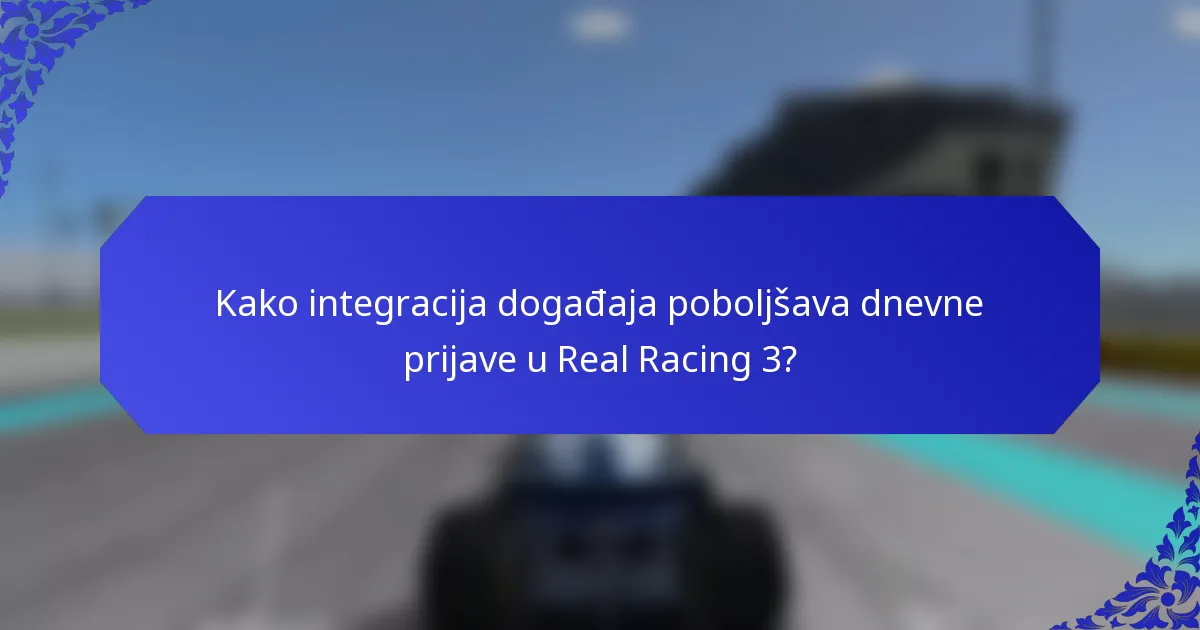 Kako integracija događaja poboljšava dnevne prijave u Real Racing 3?