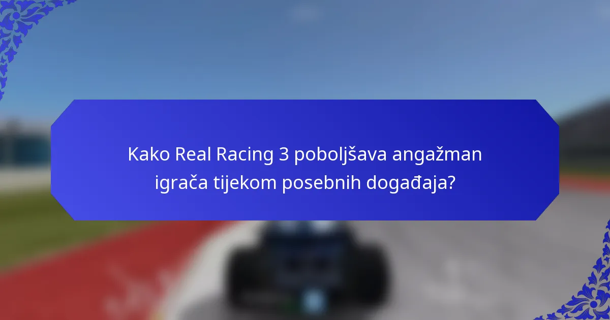 Kako Real Racing 3 poboljšava angažman igrača tijekom posebnih događaja?