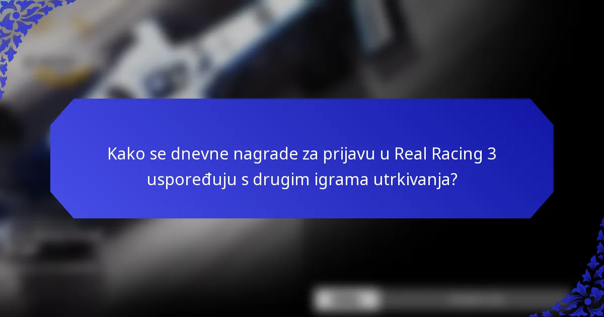 Kako se dnevne nagrade za prijavu u Real Racing 3 uspoređuju s drugim igrama utrkivanja?
