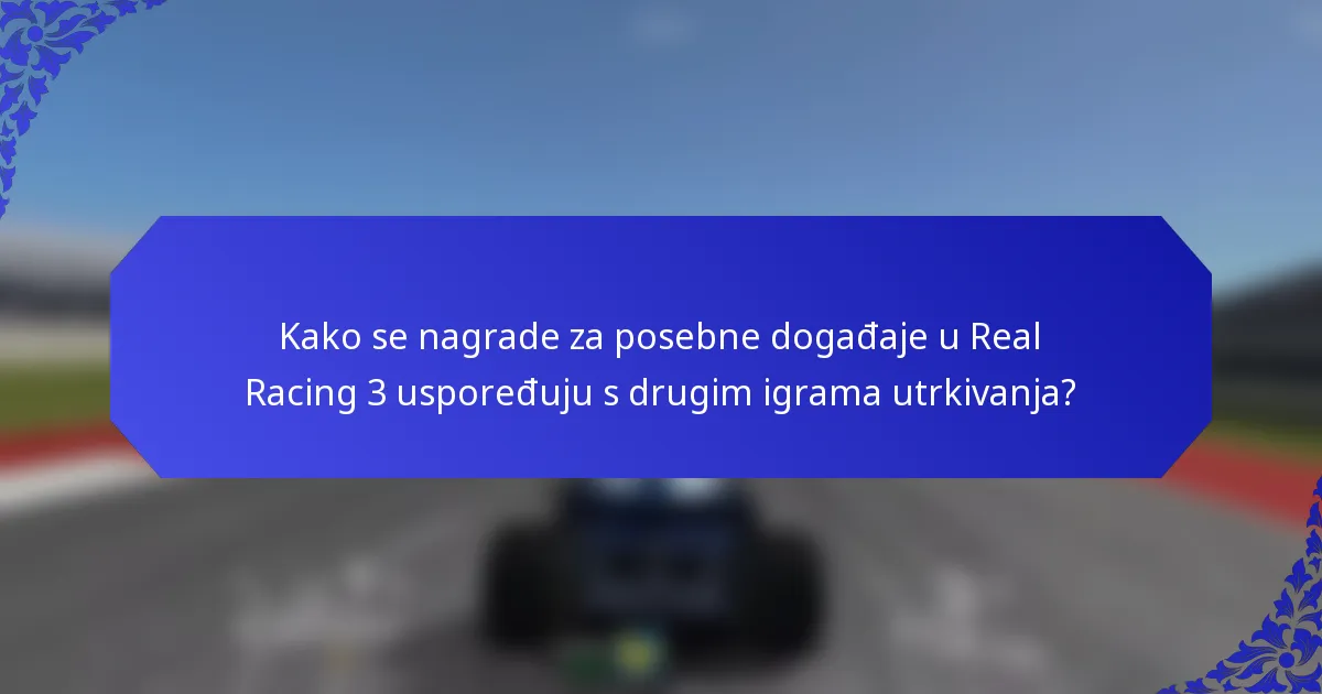 Kako se nagrade za posebne događaje u Real Racing 3 uspoređuju s drugim igrama utrkivanja?
