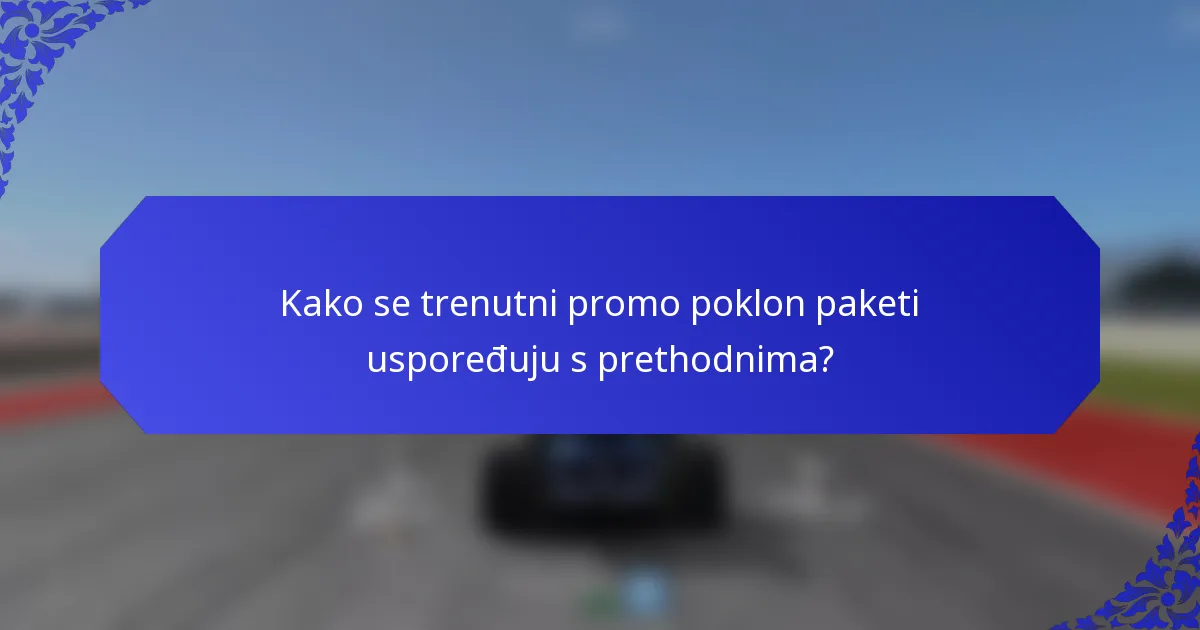 Kako se trenutni promo poklon paketi uspoređuju s prethodnima?