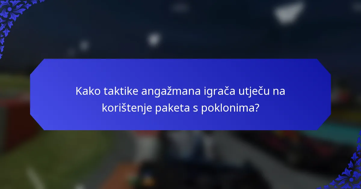 Kako taktike angažmana igrača utječu na korištenje paketa s poklonima?