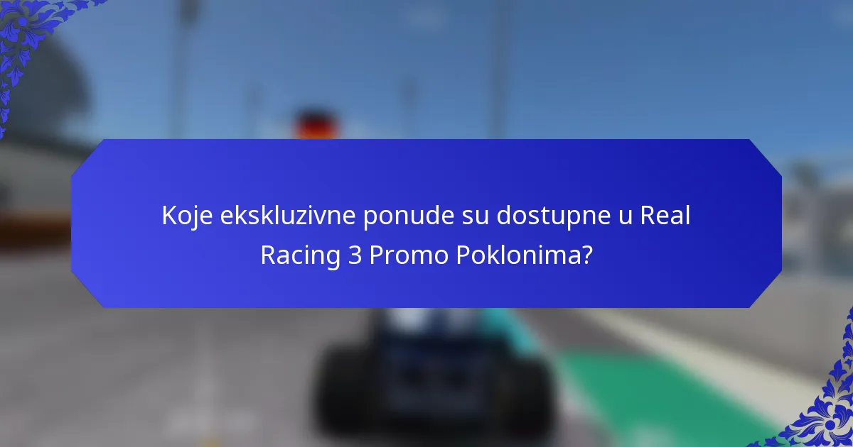 Koje ekskluzivne ponude su dostupne u Real Racing 3 Promo Poklonima?