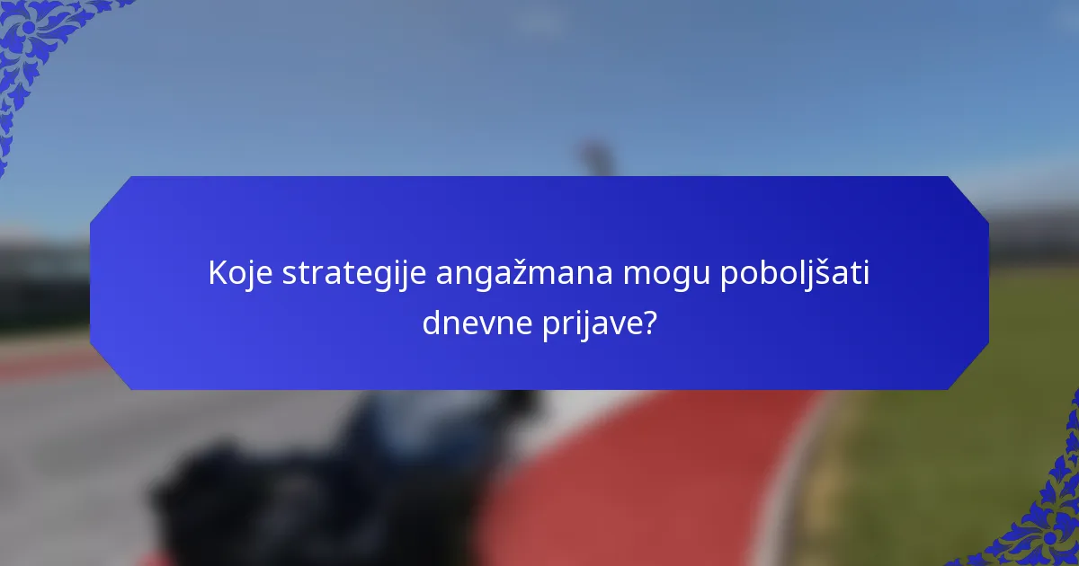 Koje strategije angažmana mogu poboljšati dnevne prijave?