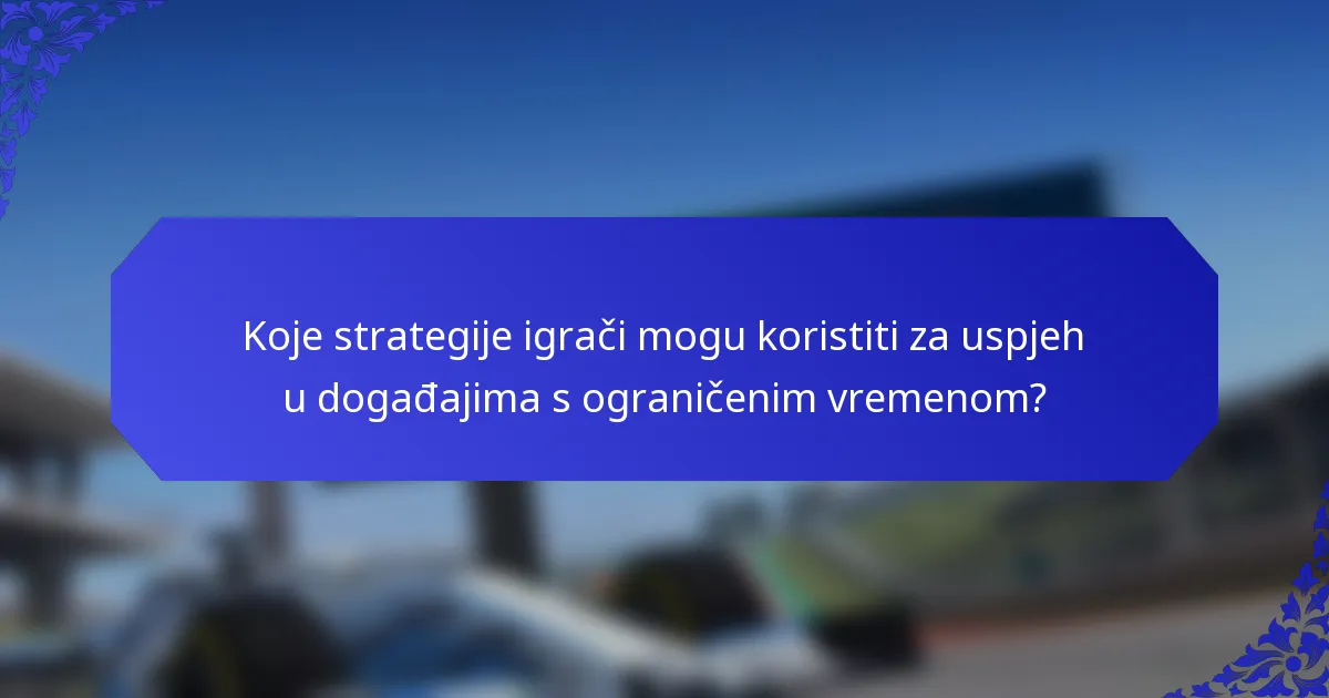 Koje strategije igrači mogu koristiti za uspjeh u događajima s ograničenim vremenom?