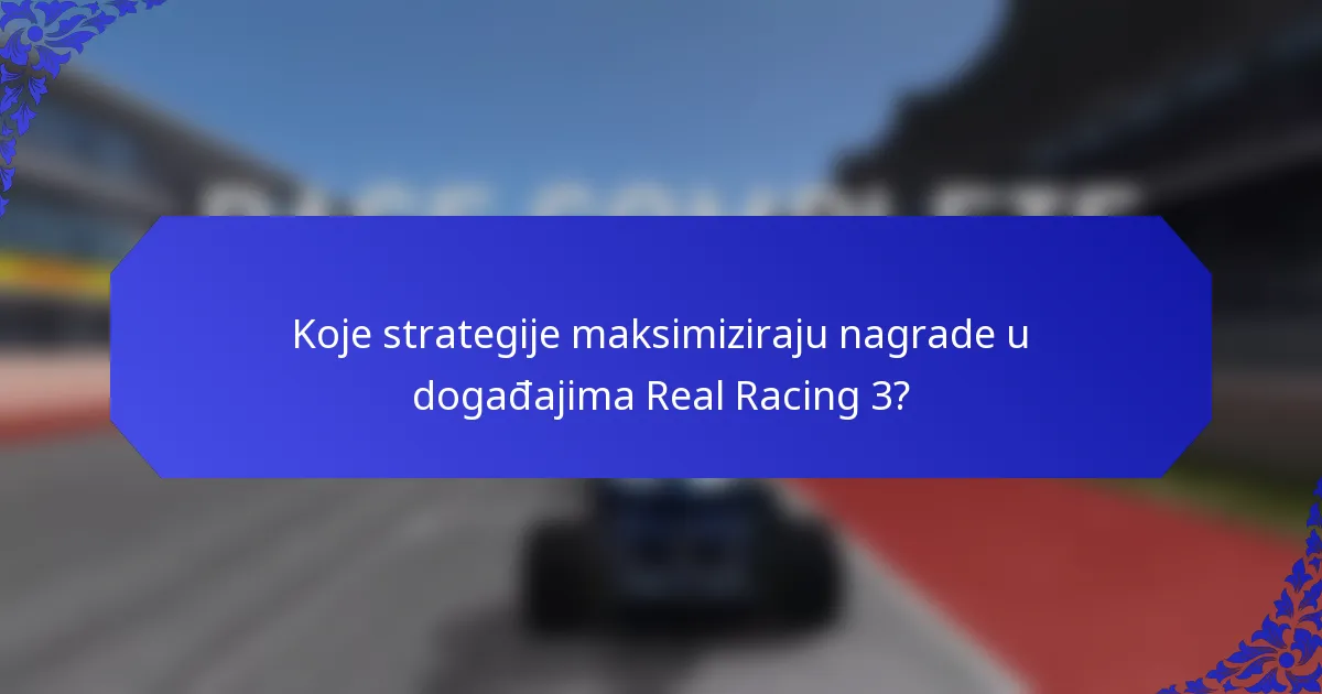 Koje strategije maksimiziraju nagrade u događajima Real Racing 3?