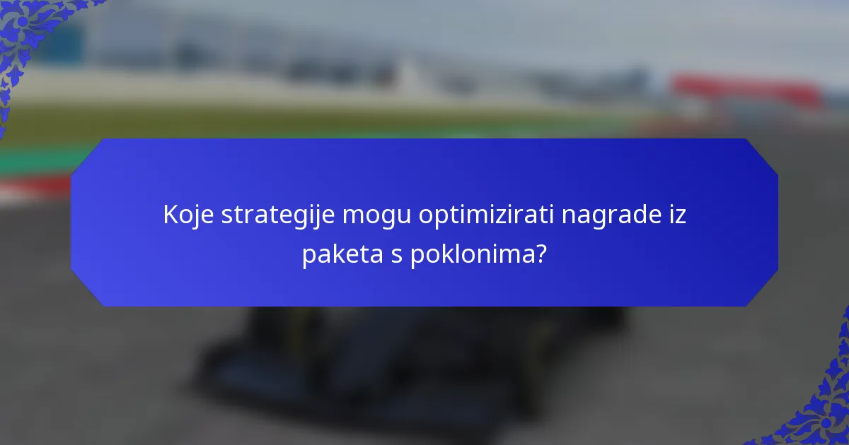 Koje strategije mogu optimizirati nagrade iz paketa s poklonima?