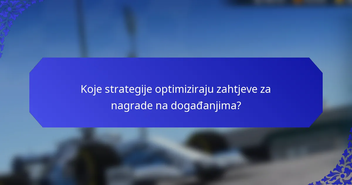 Koje strategije optimiziraju zahtjeve za nagrade na događanjima?
