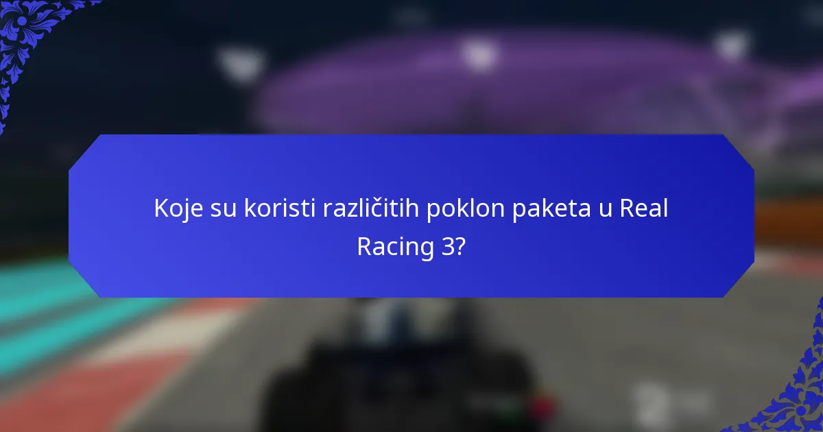 Koje su koristi različitih poklon paketa u Real Racing 3?