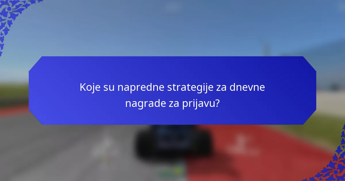Koje su napredne strategije za dnevne nagrade za prijavu?