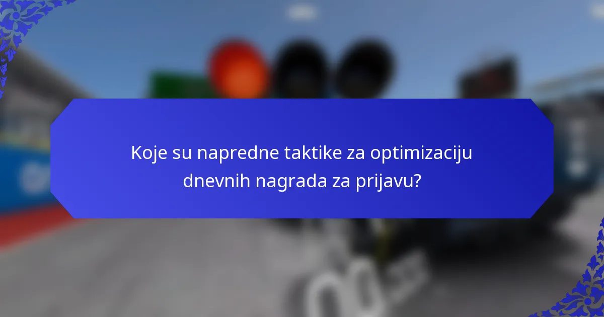Koje su napredne taktike za optimizaciju dnevnih nagrada za prijavu?