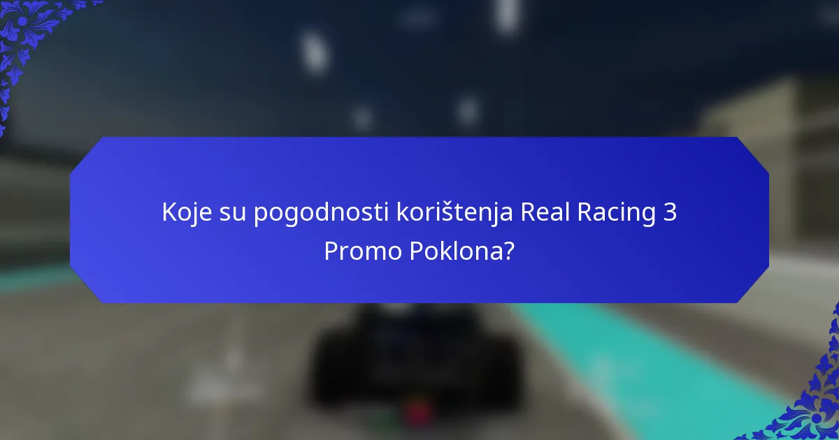 Koje su pogodnosti korištenja Real Racing 3 Promo Poklona?