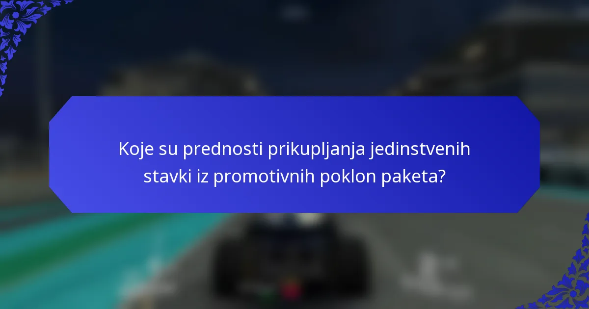 Koje su prednosti prikupljanja jedinstvenih stavki iz promotivnih poklon paketa?