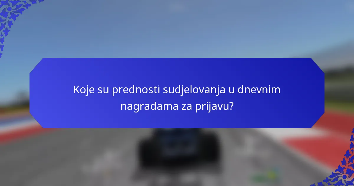 Koje su prednosti sudjelovanja u dnevnim nagradama za prijavu?
