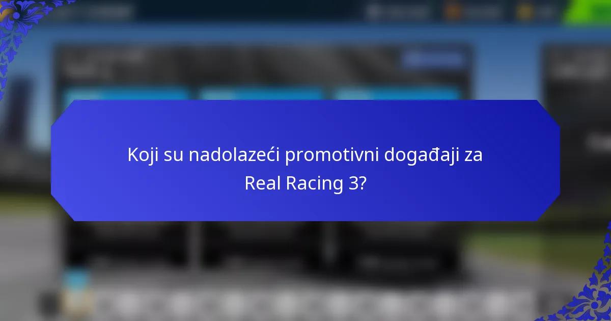Koji su nadolazeći promotivni događaji za Real Racing 3?