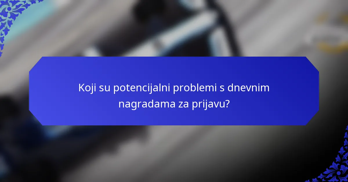 Koji su potencijalni problemi s dnevnim nagradama za prijavu?