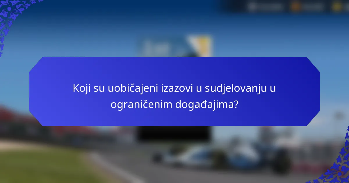 Koji su uobičajeni izazovi u sudjelovanju u ograničenim događajima?