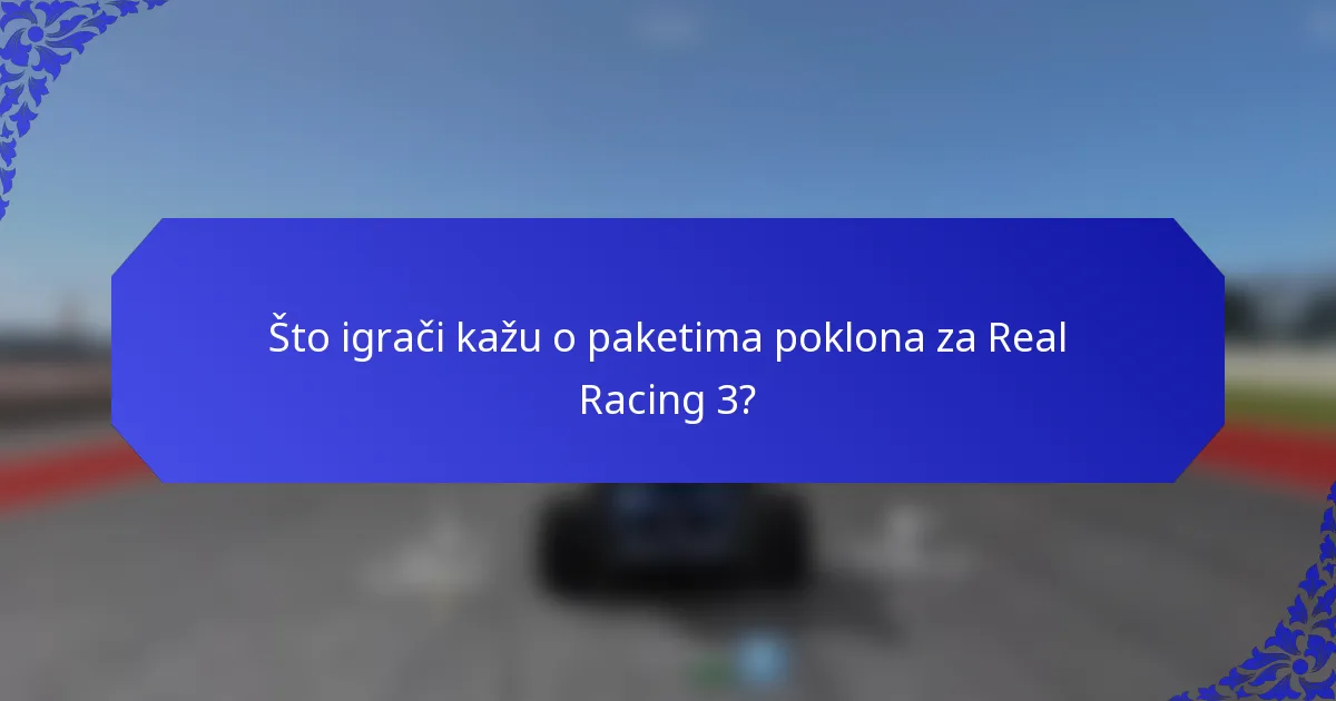 Što igrači kažu o paketima poklona za Real Racing 3?